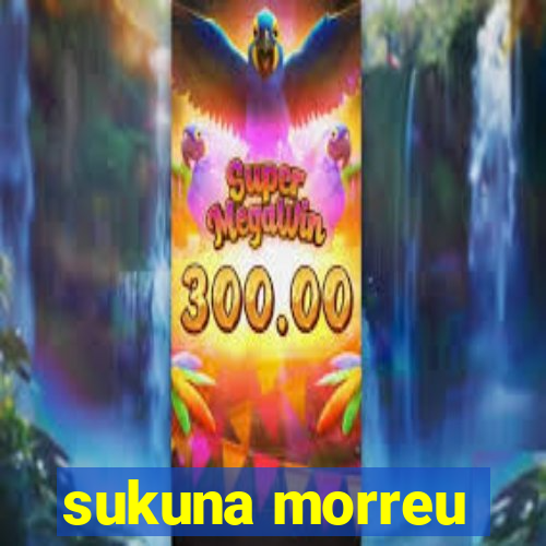 sukuna morreu